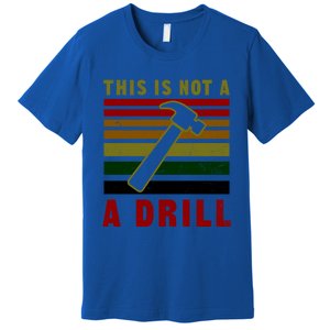 This Is Not A Drill Design Carpenter Gift Premium T-Shirt