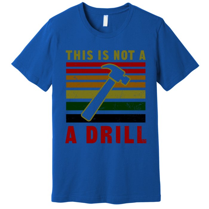 This Is Not A Drill Design Carpenter Gift Premium T-Shirt