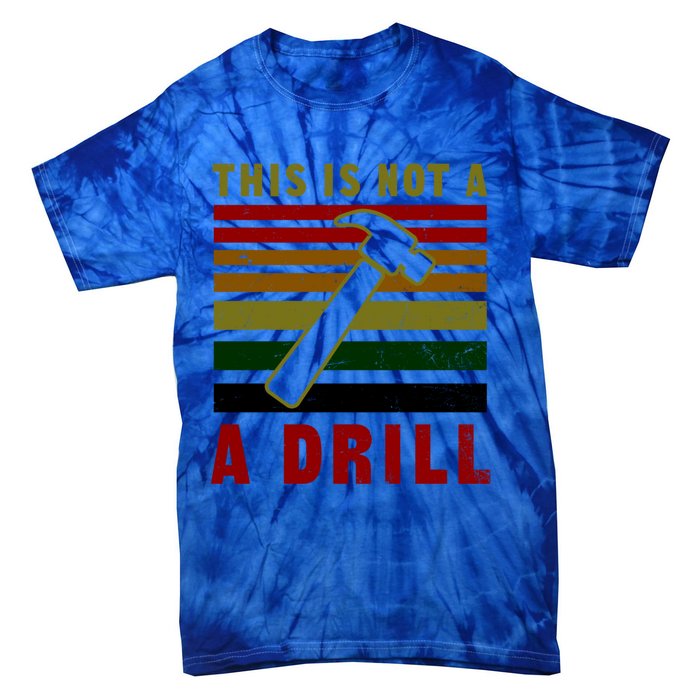 This Is Not A Drill Design Carpenter Gift Tie-Dye T-Shirt