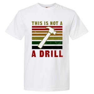 This Is Not A Drill Design Carpenter Gift Garment-Dyed Heavyweight T-Shirt