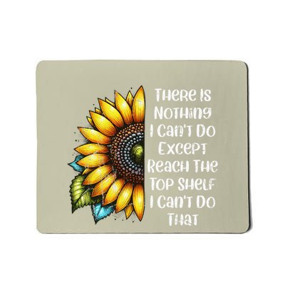 There Is Nothing I CanT Do Except Reach The Top Shelf Funny Mousepad