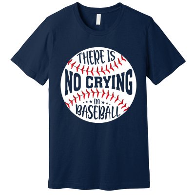 There Is No Crying In Baseball Premium T-Shirt