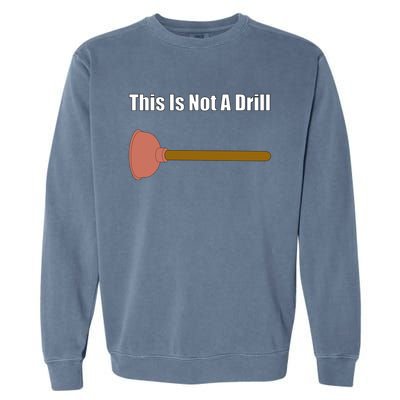 This Is Not A Drill For Plumber Plunger Plumbing Gift Garment-Dyed Sweatshirt