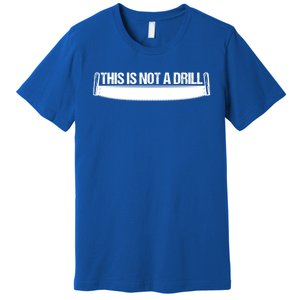 This Is Not A Drill Funny Dad Joke Gift Premium T-Shirt