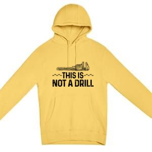 This Is Not A Drill Tee Funny Carpenter Gift Premium Pullover Hoodie