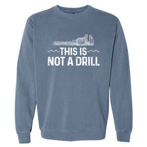 This Is Not A Drill Tee Funny Carpenter Gift Garment-Dyed Sweatshirt