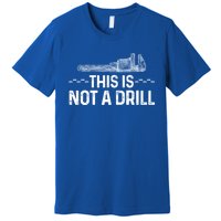 This Is Not A Drill Tee Funny Carpenter Gift Premium T-Shirt