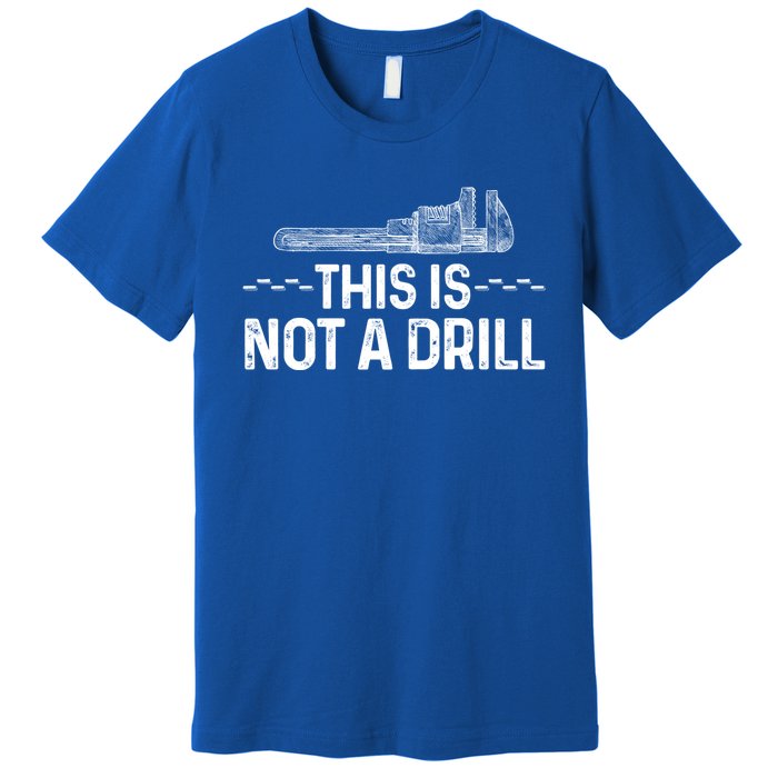 This Is Not A Drill Tee Funny Carpenter Gift Premium T-Shirt