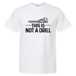 This Is Not A Drill Tee Funny Carpenter Gift Garment-Dyed Heavyweight T-Shirt