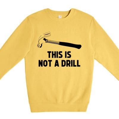 This Is Not A Drill Funny Carpenter Dad Sarcastic Gift Premium Crewneck Sweatshirt