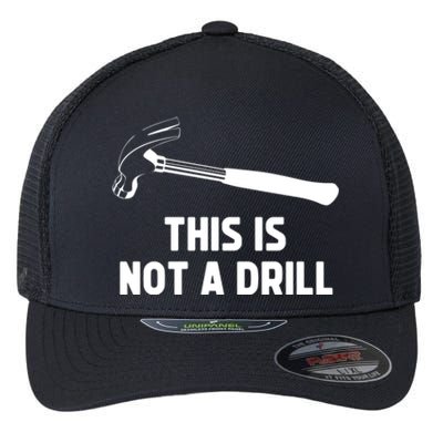 This Is Not A Drill Funny Carpenter Dad Sarcastic Gift Flexfit Unipanel Trucker Cap