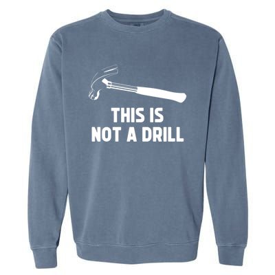 This Is Not A Drill Funny Carpenter Dad Sarcastic Gift Garment-Dyed Sweatshirt