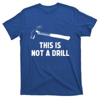 This Is Not A Drill Funny Carpenter Dad Sarcastic Gift T-Shirt