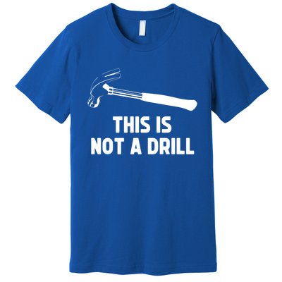 This Is Not A Drill Funny Carpenter Dad Sarcastic Gift Premium T-Shirt