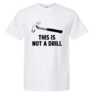 This Is Not A Drill Funny Carpenter Dad Sarcastic Gift Garment-Dyed Heavyweight T-Shirt