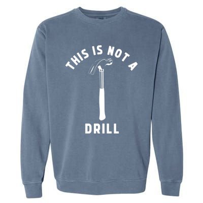 This Is Not A Drill Funny Carpenter Dad Sarcastic Gift Garment-Dyed Sweatshirt