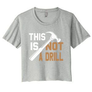 This Is Not A Drill Tools Carpenter Dad Joke Gift Hammer Gift Women's Crop Top Tee