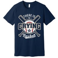 There Is No Crying In Baseball Premium T-Shirt