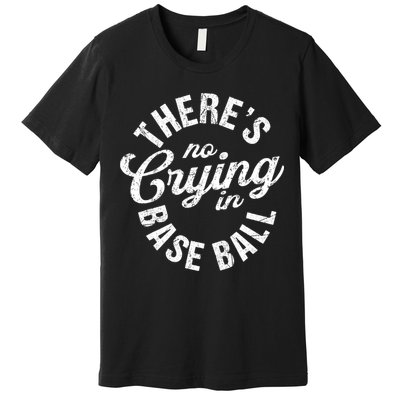 There Is No Crying In Baseball Game Day Premium T-Shirt