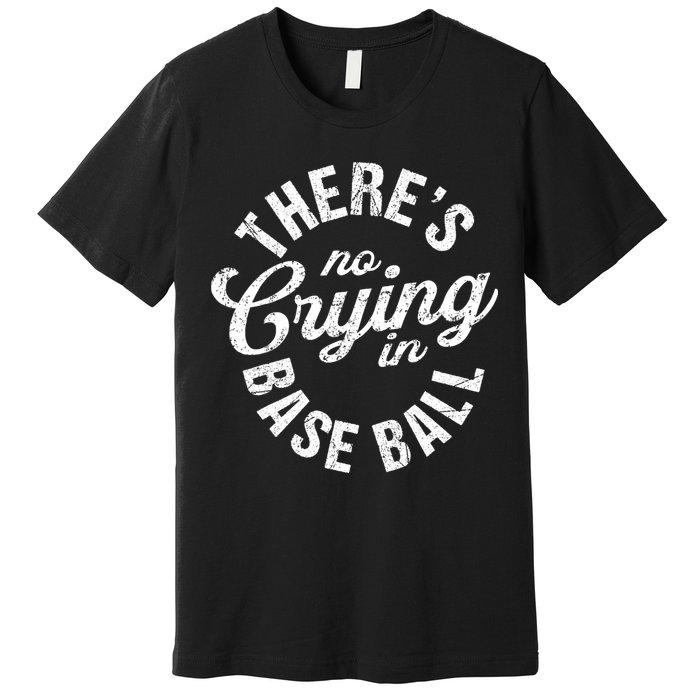 There Is No Crying In Baseball Game Day Premium T-Shirt
