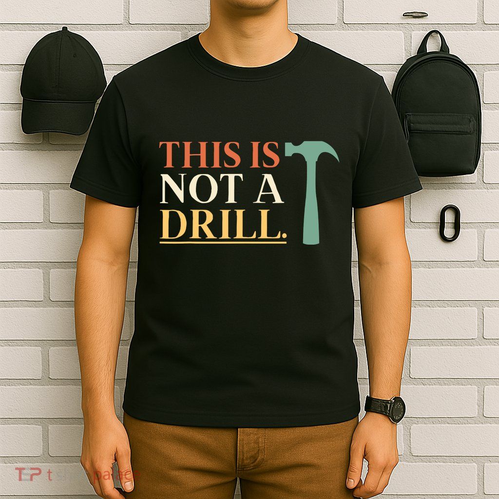 This Is Not A Drill Funny Sarcastic Humor Dad Hammer Builder T-Shirt