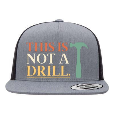 This Is Not A Drill Funny Sarcastic Humor Dad Hammer Builder Flat Bill Trucker Hat