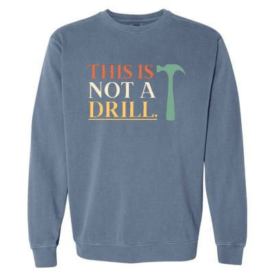 This Is Not A Drill Funny Sarcastic Humor Dad Hammer Builder Garment-Dyed Sweatshirt