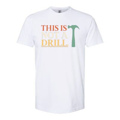 This Is Not A Drill Funny Sarcastic Humor Dad Hammer Builder Softstyle® CVC T-Shirt