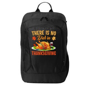 There Is No Diet In Thanksgiving Funny Turkey Day Gift City Backpack