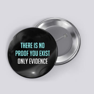 There Is No Proof You Exist Only Evidence Button