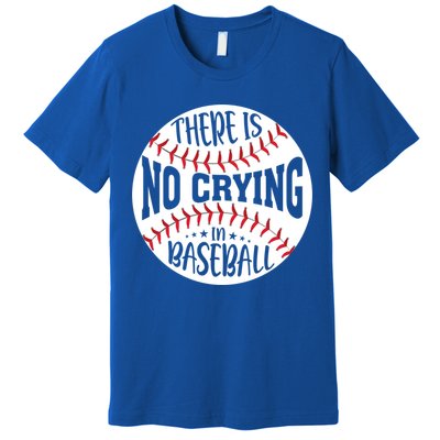 There Is No Crying In Baseball Cool Gift Premium T-Shirt