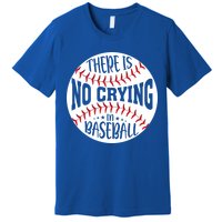 There Is No Crying In Baseball Cool Gift Premium T-Shirt