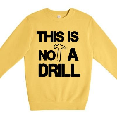 This Is Not A Drill Funny Carpenter Handy Tools Gift Premium Crewneck Sweatshirt