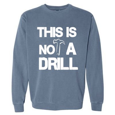 This Is Not A Drill Funny Carpenter Handy Tools Gift Garment-Dyed Sweatshirt