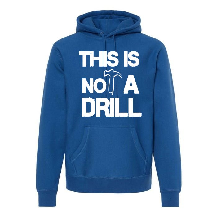 This Is Not A Drill Funny Carpenter Handy Tools Gift Premium Hoodie