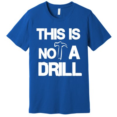 This Is Not A Drill Funny Carpenter Handy Tools Gift Premium T-Shirt