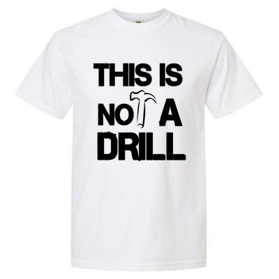 This Is Not A Drill Funny Carpenter Handy Tools Gift Garment-Dyed Heavyweight T-Shirt