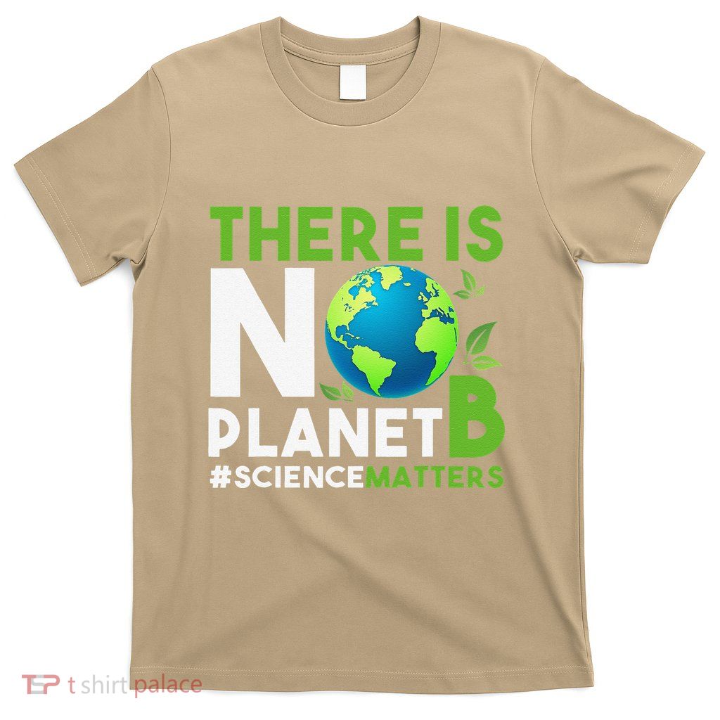 There Is No Planet B Earth Day Awareness T-Shirt