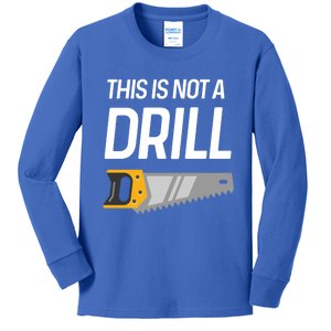 This Is Not A Drill Wood Saw Hole Drill Drilling Cool Gift Kids Long Sleeve Shirt