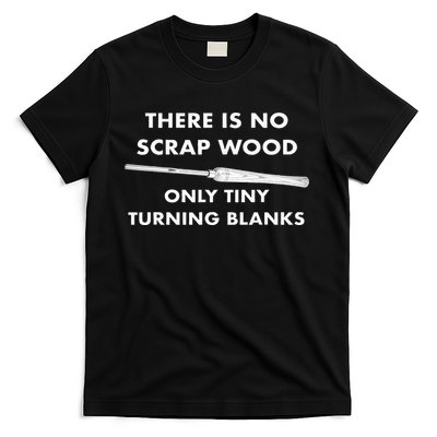 There Is No Scrap Wood Only Tiny Turning Blanks Woodturning T-Shirt