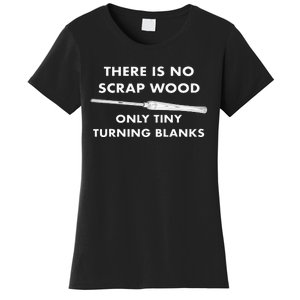 There Is No Scrap Wood Only Tiny Turning Blanks Woodturning Women's T-Shirt