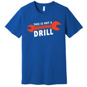 This Is Not A Drill Wrench Hole Drill Drilling Gift Premium T-Shirt