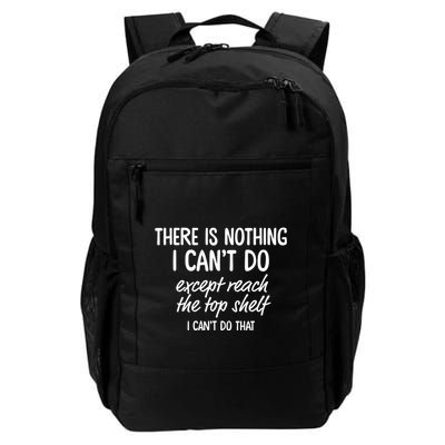 There Is Nothing I CanT Do Except Reach The Top Shelf Daily Commute Backpack