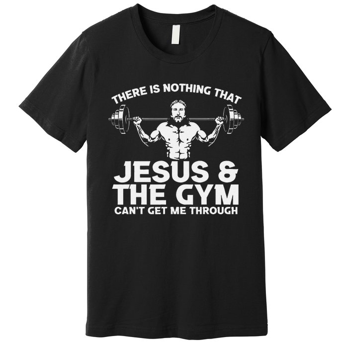 There Is Nothing That Jesus And The Gym Can't Get Me Through Premium T-Shirt