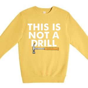 This Is Not A Drill Funny Carpenter Novelty Gift Dad Funny Gift Premium Crewneck Sweatshirt