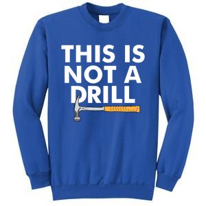 This Is Not A Drill Funny Carpenter Novelty Gift Dad Funny Gift Sweatshirt