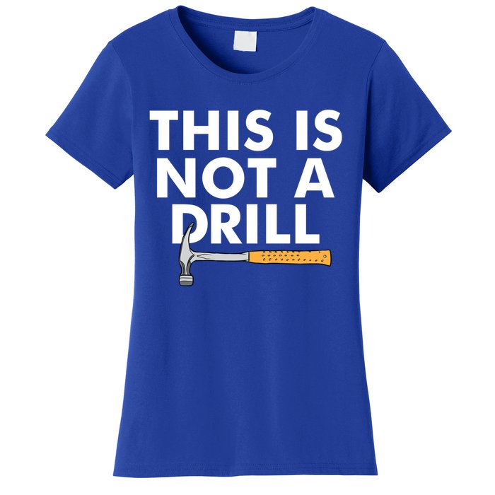 This Is Not A Drill Funny Carpenter Novelty Gift Dad Funny Gift Women's T-Shirt