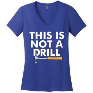 This Is Not A Drill Funny Carpenter Novelty Gift Dad Funny Gift Women's V-Neck T-Shirt