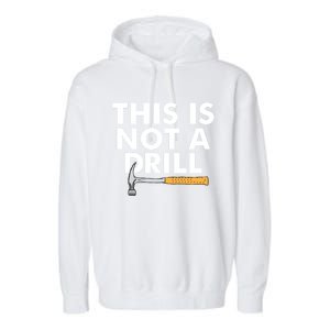 This Is Not A Drill Funny Carpenter Novelty Gift Dad Funny Gift Garment-Dyed Fleece Hoodie