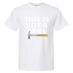 This Is Not A Drill Funny Carpenter Novelty Gift Dad Funny Gift Garment-Dyed Heavyweight T-Shirt